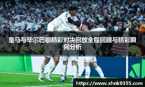 皇马与毕尔巴鄂精彩对决回放全程回顾与精彩瞬间分析