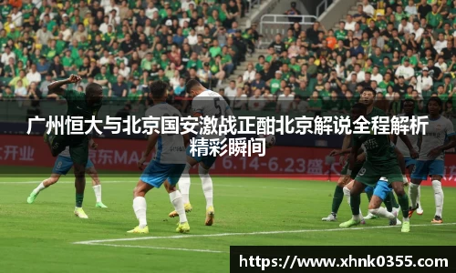 广州恒大与北京国安激战正酣北京解说全程解析精彩瞬间